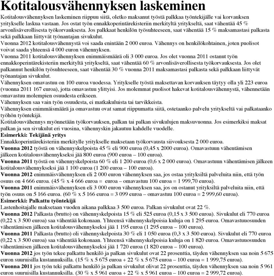 Jos palkkaat henkilön työsuhteeseen, saat vähentää 15 % maksamastasi palkasta sekä palkkaan liittyvät työnantajan sivukulut. Vuonna 2012 kotitalousvähennystä voi saada enintään 2 000 euroa.