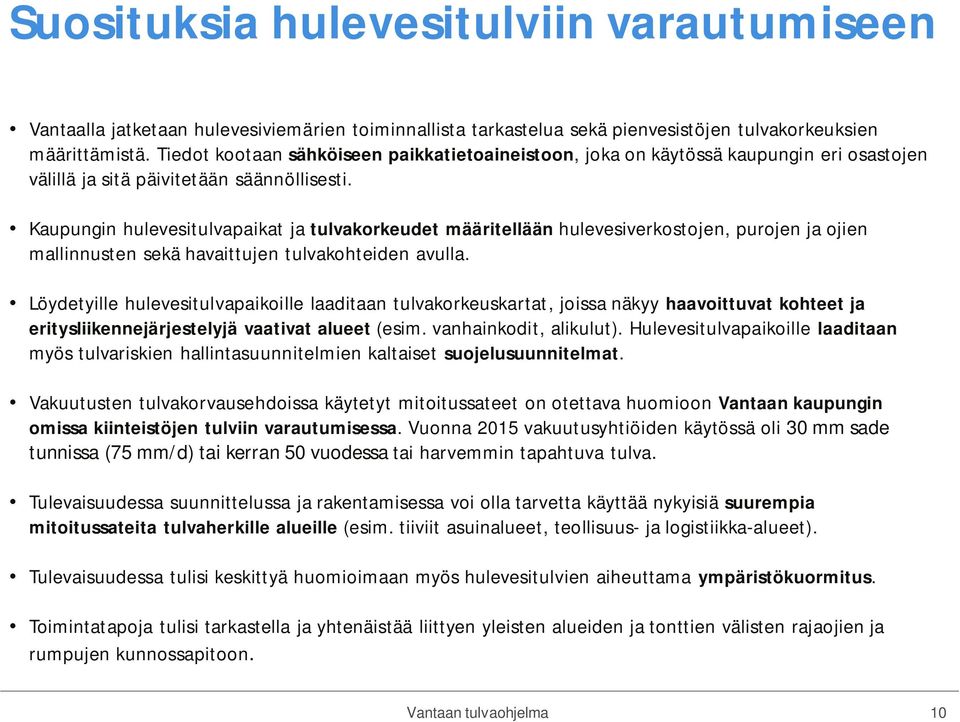 Kaupungin hulevesitulvapaikat ja tulvakorkeudet määritellään hulevesiverkostojen, purojen ja ojien mallinnusten sekä havaittujen tulvakohteiden avulla.