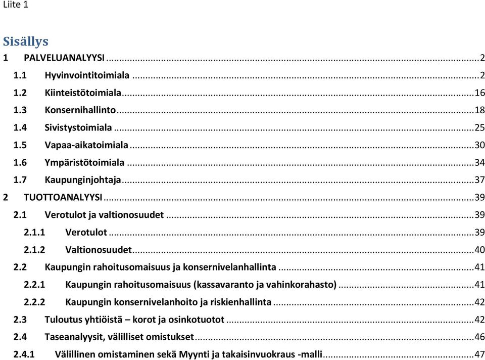 2 Kaupungin rahoitusomaisuus ja konsernivelanhallinta... 41 2.2.1 Kaupungin rahoitusomaisuus (kassavaranto ja vahinkorahasto)... 41 2.2.2 Kaupungin konsernivelanhoito ja riskienhallinta.