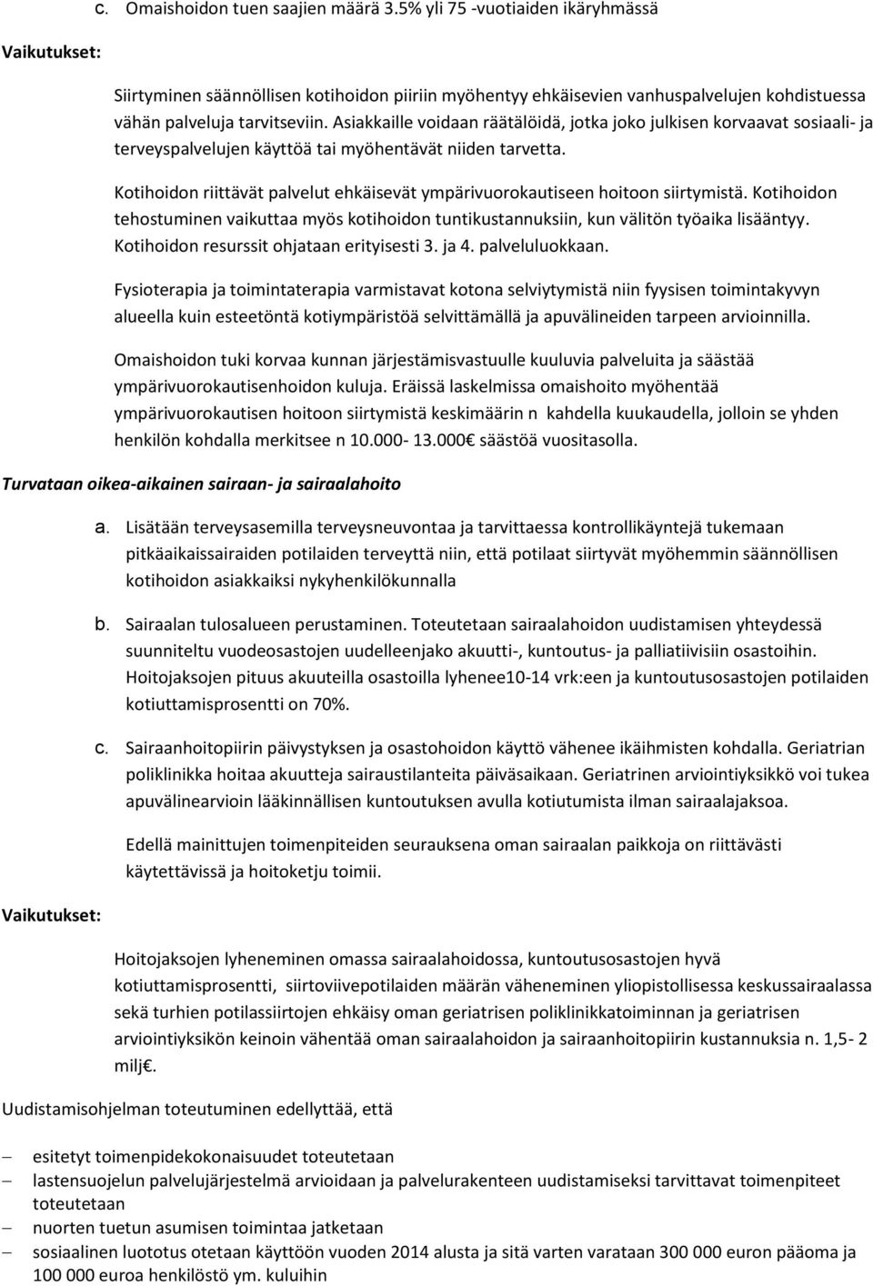 Asiakkaille voidaan räätälöidä, jotka joko julkisen korvaavat sosiaali- ja terveyspalvelujen käyttöä tai myöhentävät niiden tarvetta.