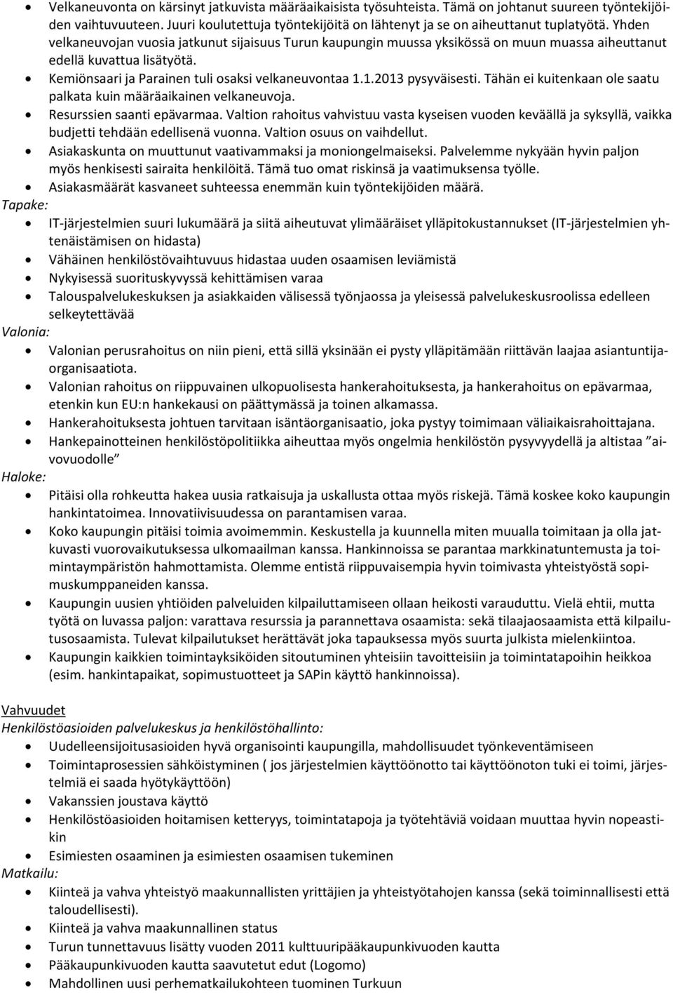 1.2013 pysyväisesti. Tähän ei kuitenkaan ole saatu palkata kuin määräaikainen velkaneuvoja. Resurssien saanti epävarmaa.