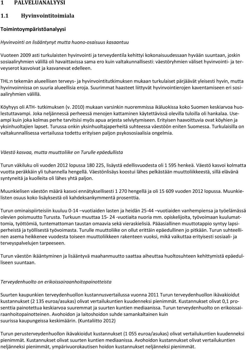 suuntaan, joskin sosiaaliryhmien välillä oli havaittavissa sama ero kuin valtakunnallisesti: väestöryhmien väliset hyvinvointi- ja terveyserot kasvoivat ja kasvanevat edelleen.