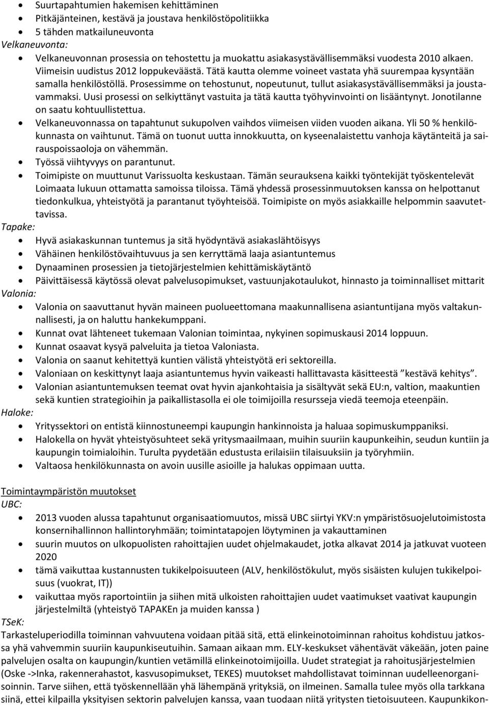 Prosessimme on tehostunut, nopeutunut, tullut asiakasystävällisemmäksi ja joustavammaksi. Uusi prosessi on selkiyttänyt vastuita ja tätä kautta työhyvinvointi on lisääntynyt.