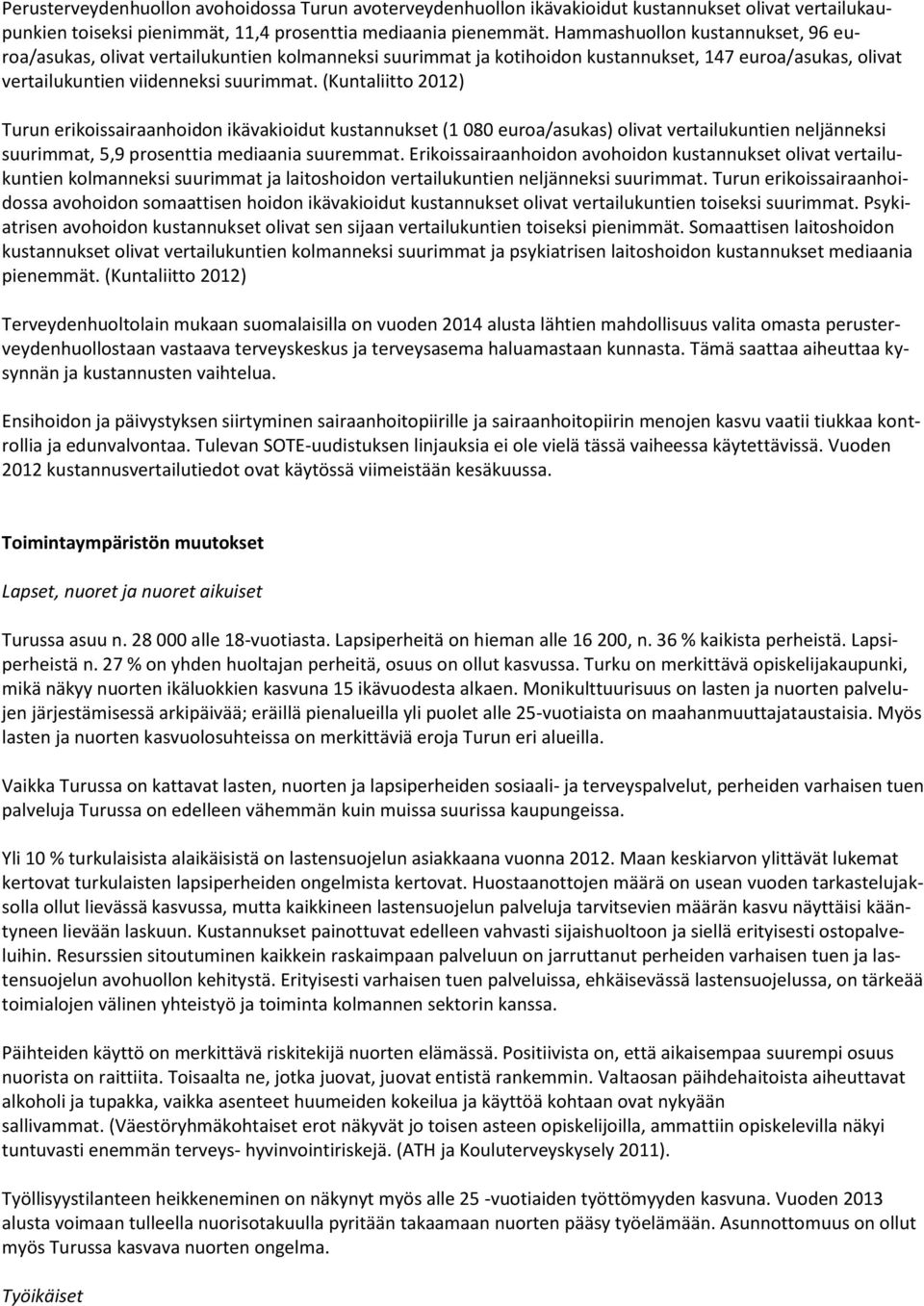 (Kuntaliitto 2012) Turun erikoissairaanhoidon ikävakioidut kustannukset (1 080 euroa/asukas) olivat vertailukuntien neljänneksi suurimmat, 5,9 prosenttia mediaania suuremmat.