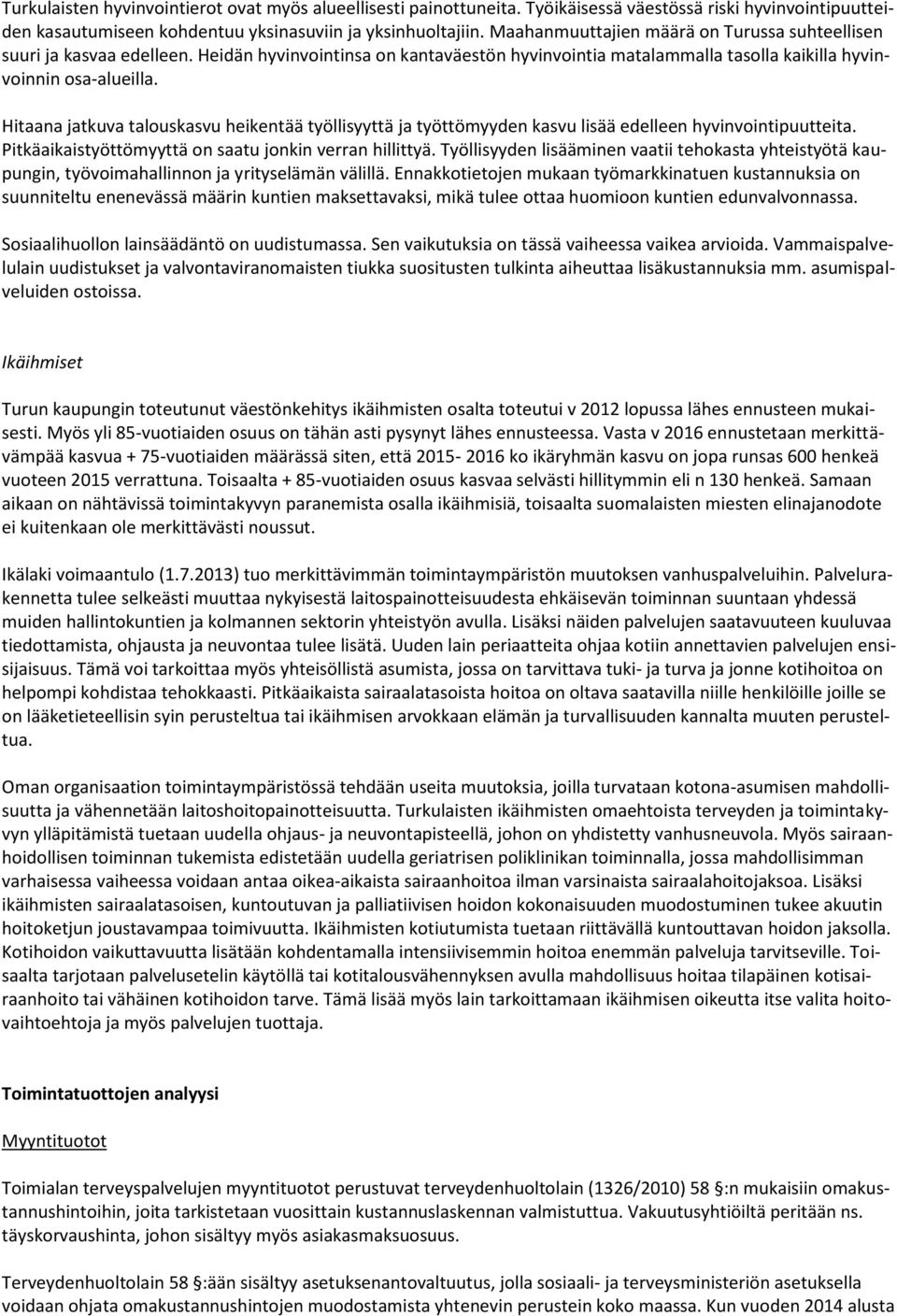 Hitaana jatkuva talouskasvu heikentää työllisyyttä ja työttömyyden kasvu lisää edelleen hyvinvointipuutteita. Pitkäaikaistyöttömyyttä on saatu jonkin verran hillittyä.