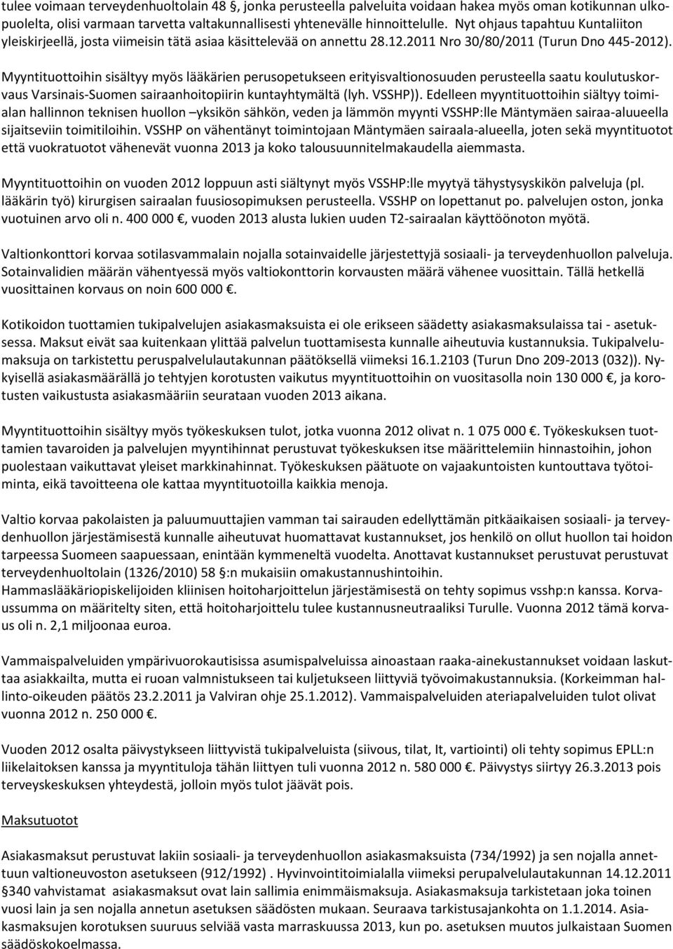 Myyntituottoihin sisältyy myös lääkärien perusopetukseen erityisvaltionosuuden perusteella saatu koulutuskorvaus Varsinais-Suomen sairaanhoitopiirin kuntayhtymältä (lyh. VSSHP)).