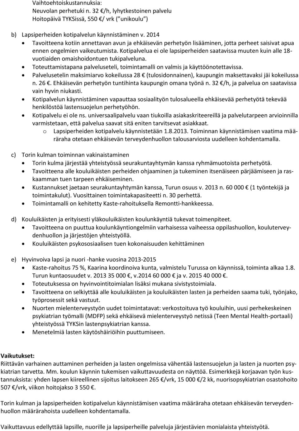 Kotipalvelua ei ole lapsiperheiden saatavissa muuten kuin alle 18- vuotiaiden omaishoidontuen tukipalveluna. Toteuttamistapana palveluseteli, toimintamalli on valmis ja käyttöönotettavissa.