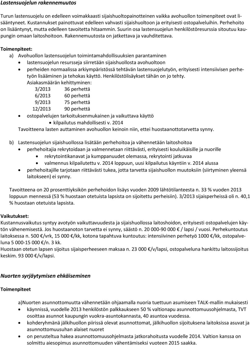 Suurin osa lastensuojelun henkilöstöresurssia sitoutuu kaupungin omaan laitoshoitoon. Rakennemuutosta on jatkettava ja vauhditettava.