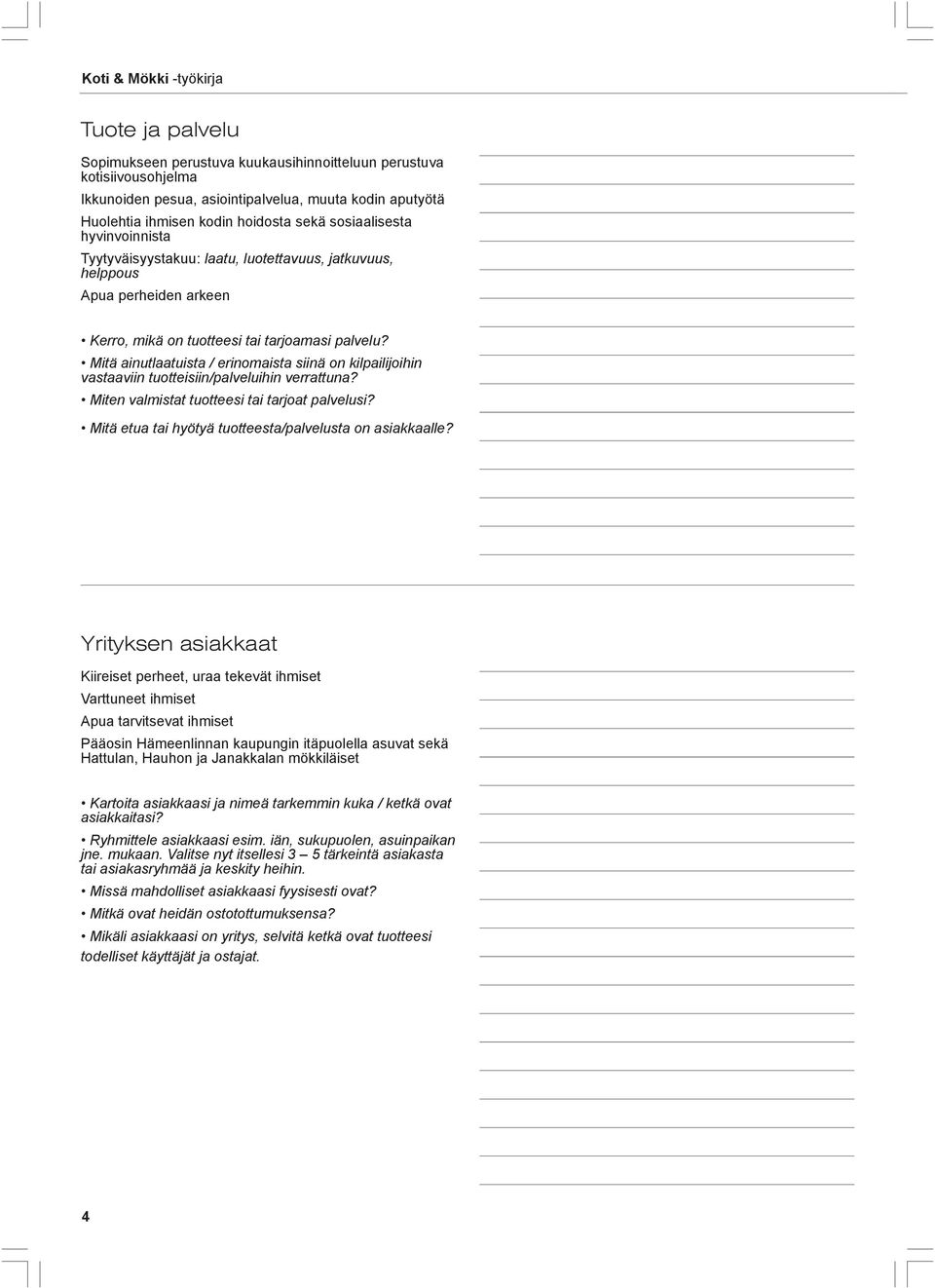 Mitä ainutlaatuista / erinomaista siinä on kilpailijoihin vastaaviin tuotteisiin/palveluihin verrattuna? Miten valmistat tuotteesi tai tarjoat palvelusi?