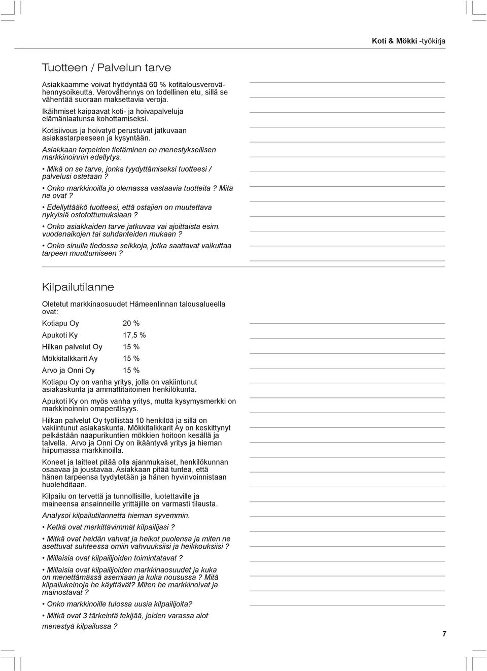 Asiakkaan tarpeiden tietäminen on menestyksellisen markkinoinnin edellytys. Mikä on se tarve, jonka tyydyttämiseksi tuotteesi / palvelusi ostetaan? Onko markkinoilla jo olemassa vastaavia tuotteita?