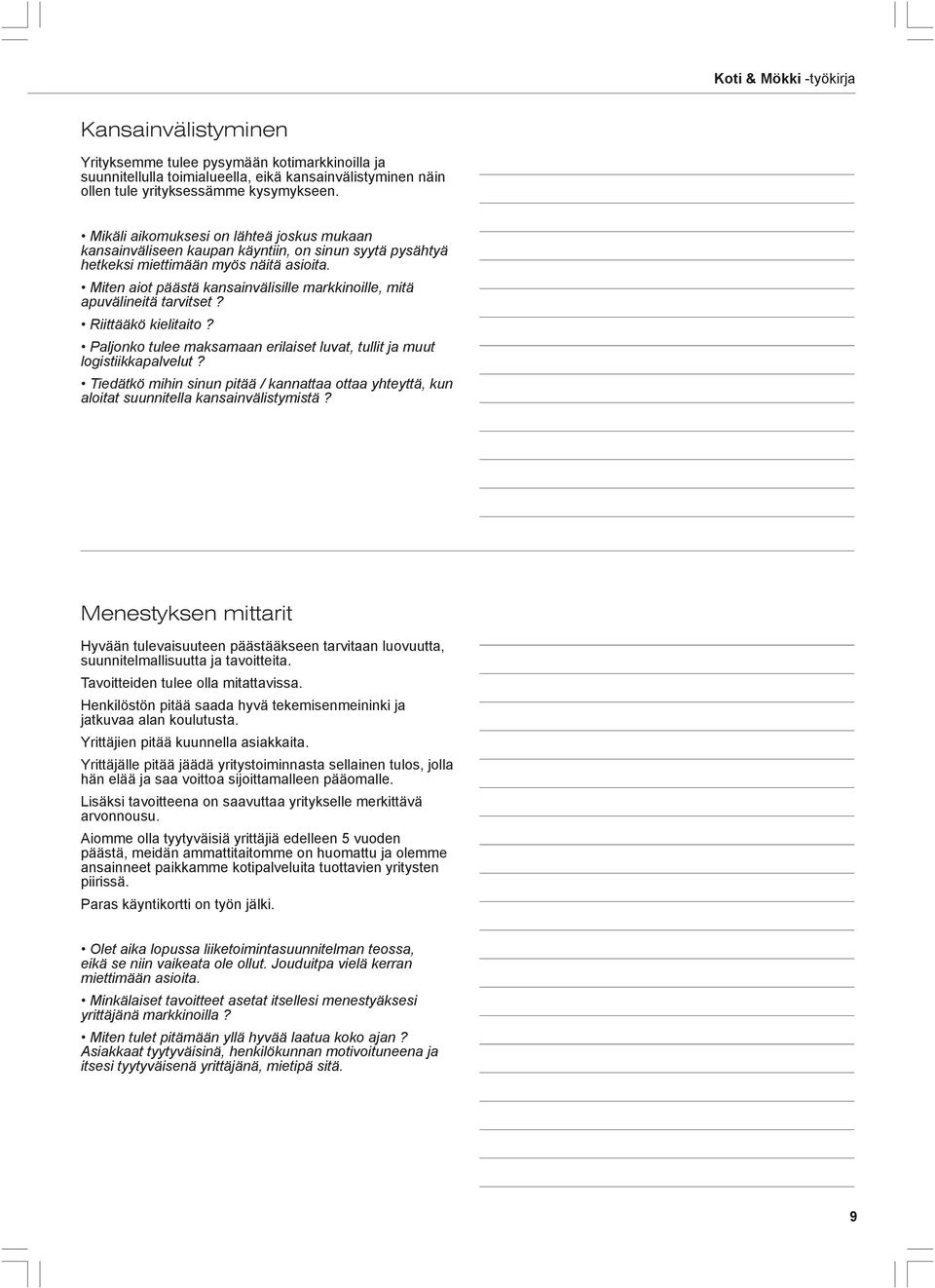 Miten aiot päästä kansainvälisille markkinoille, mitä apuvälineitä tarvitset? Riittääkö kielitaito? Paljonko tulee maksamaan erilaiset luvat, tullit ja muut logistiikkapalvelut?