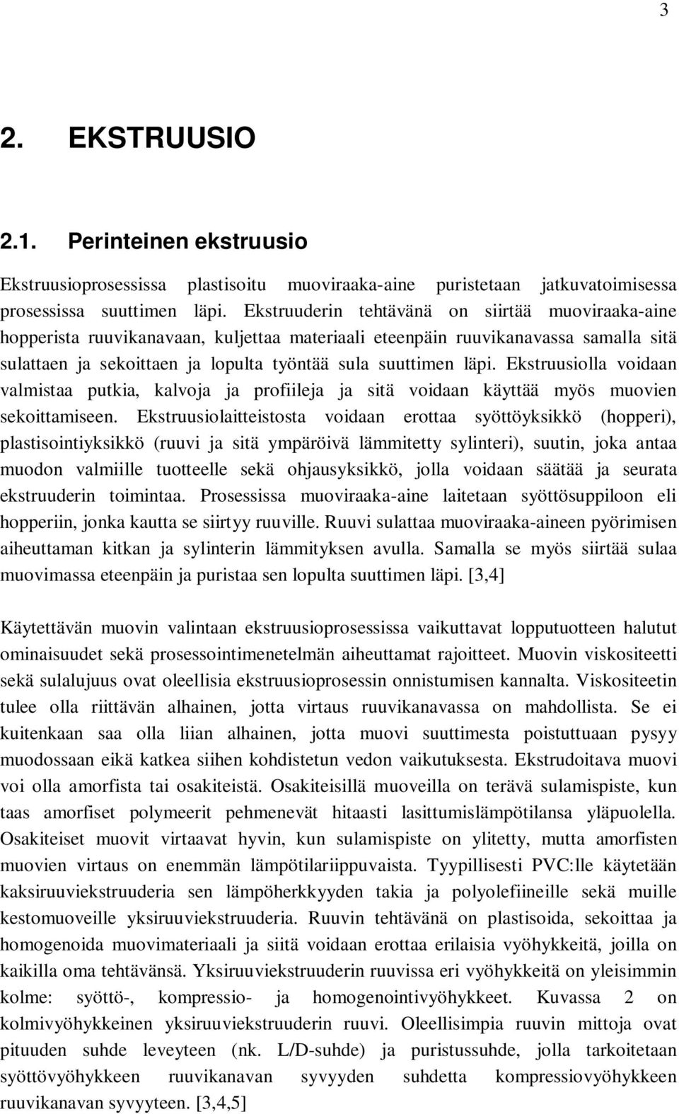 Ekstruusiolla voidaan valmistaa putkia, kalvoja ja profiileja ja sitä voidaan käyttää myös muovien sekoittamiseen.