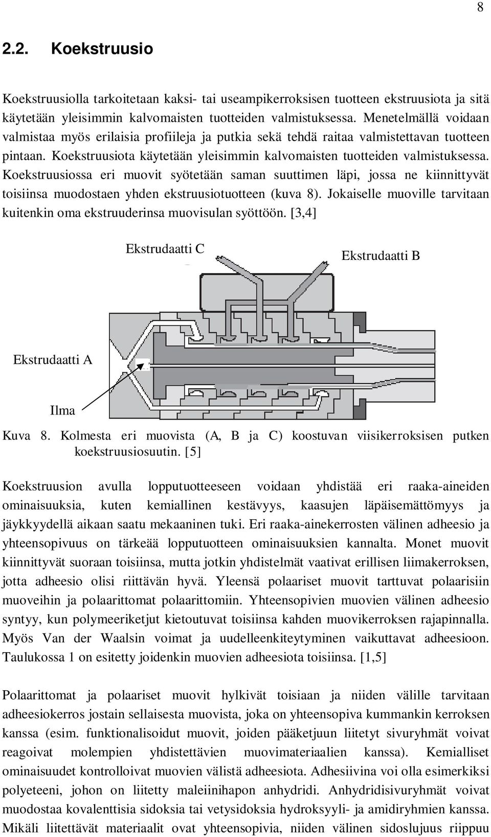 Koekstruusiossa eri muovit syötetään saman suuttimen läpi, jossa ne kiinnittyvät toisiinsa muodostaen yhden ekstruusiotuotteen (kuva 8).
