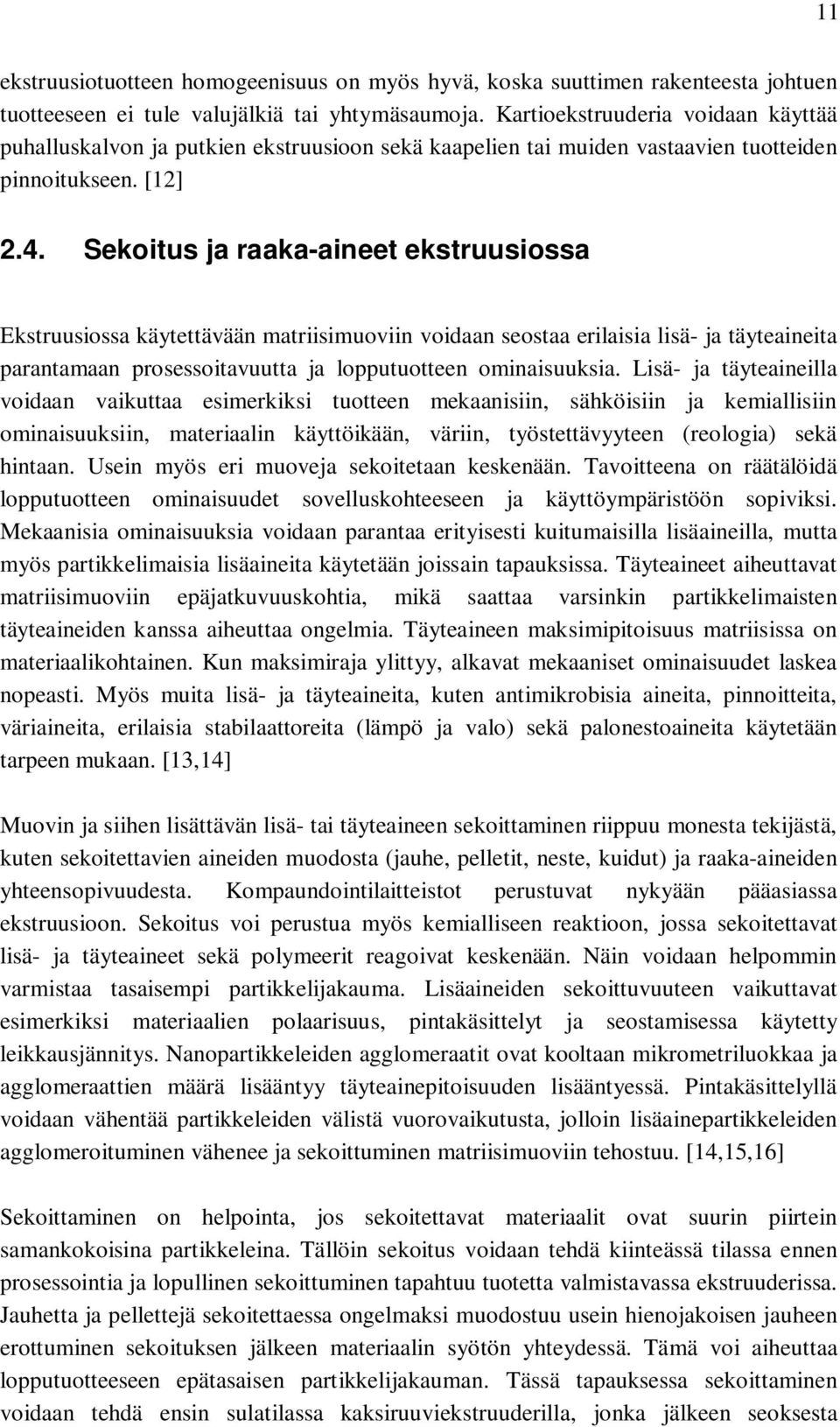 Sekoitus ja raaka-aineet ekstruusiossa Ekstruusiossa käytettävään matriisimuoviin voidaan seostaa erilaisia lisä- ja täyteaineita parantamaan prosessoitavuutta ja lopputuotteen ominaisuuksia.