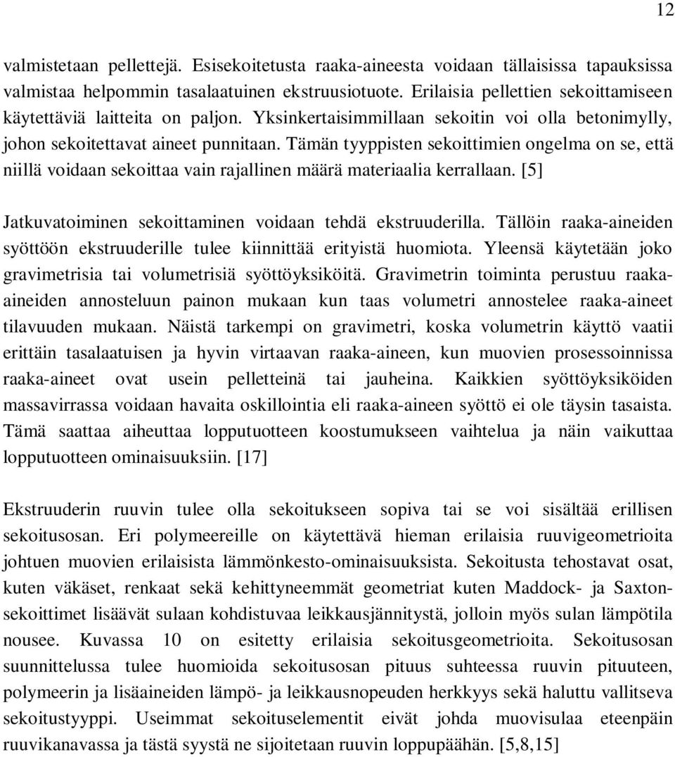 Tämän tyyppisten sekoittimien ongelma on se, että niillä voidaan sekoittaa vain rajallinen määrä materiaalia kerrallaan. [5] Jatkuvatoiminen sekoittaminen voidaan tehdä ekstruuderilla.