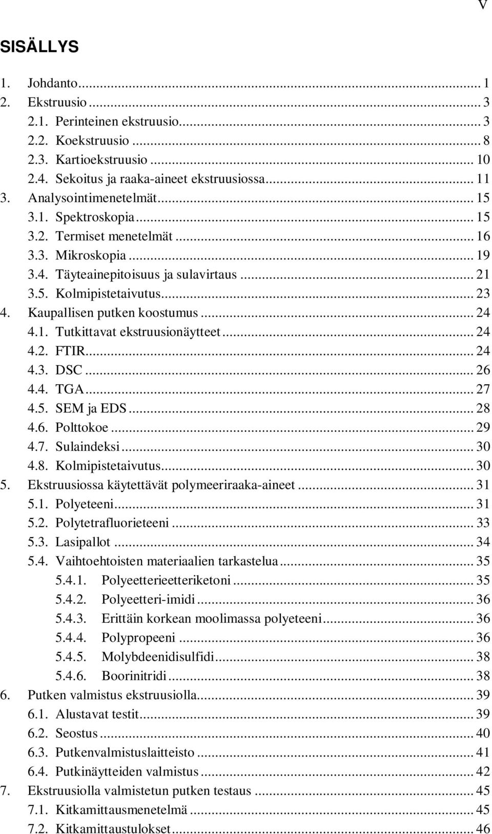 Kaupallisen putken koostumus... 24 4.1. Tutkittavat ekstruusionäytteet... 24 4.2. FTIR... 24 4.3. DSC... 26 4.4. TGA... 27 4.5. SEM ja EDS... 28 4.6. Polttokoe... 29 4.7. Sulaindeksi... 30 4.8. Kolmipistetaivutus.