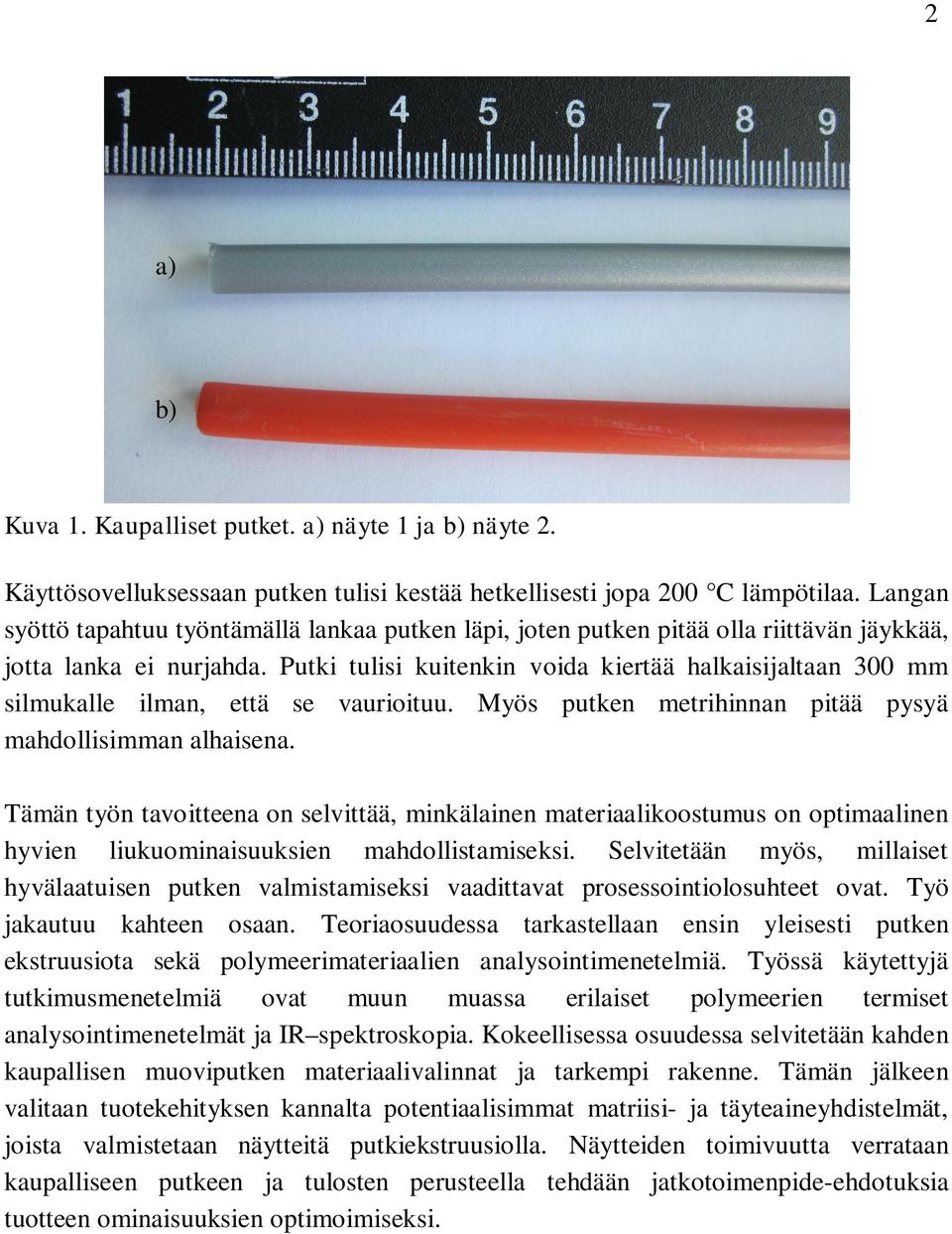 Putki tulisi kuitenkin voida kiertää halkaisijaltaan 300 mm silmukalle ilman, että se vaurioituu. Myös putken metrihinnan pitää pysyä mahdollisimman alhaisena.