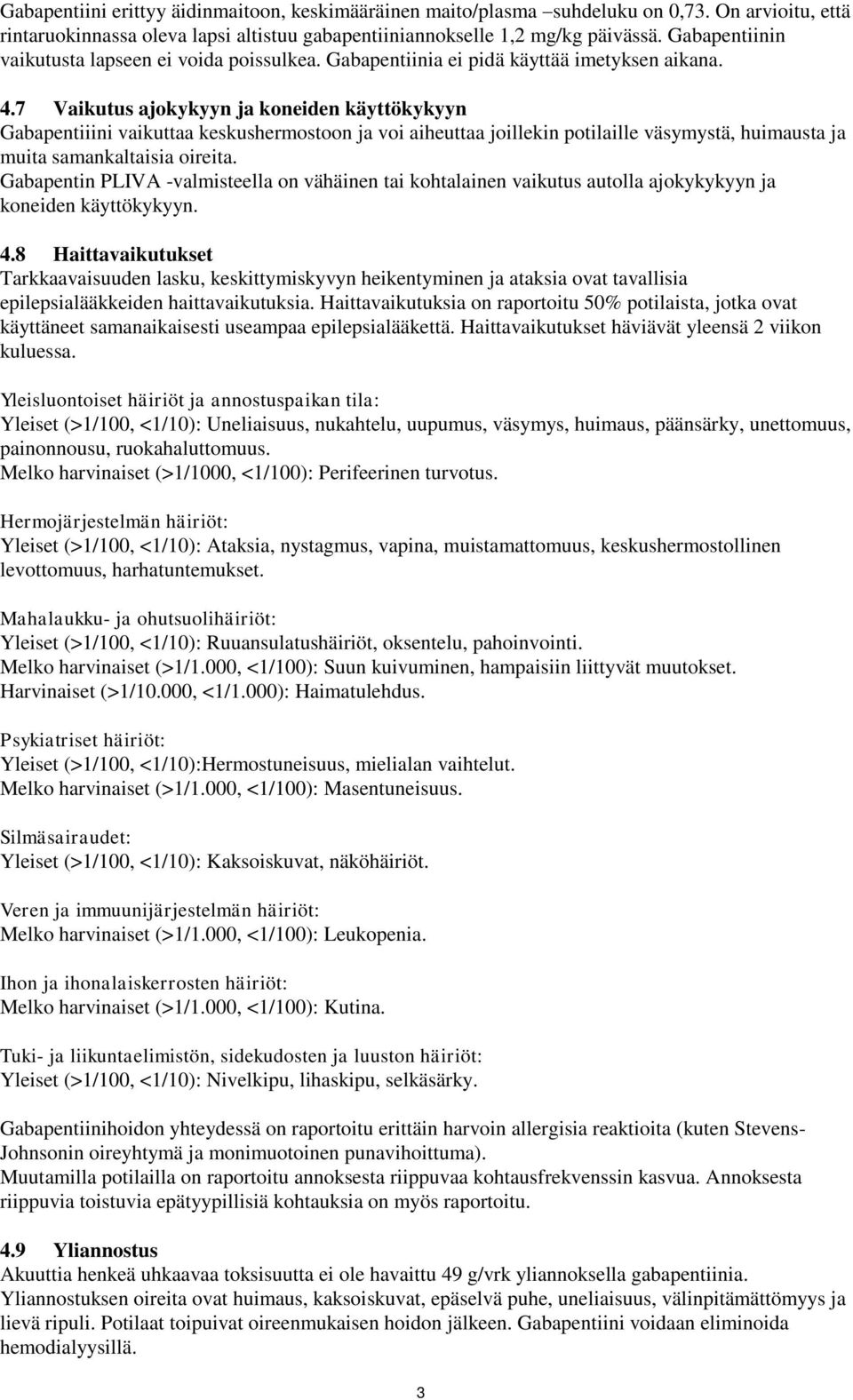 7 Vaikutus ajokykyyn ja koneiden käyttökykyyn Gabapentiiini vaikuttaa keskushermostoon ja voi aiheuttaa joillekin potilaille väsymystä, huimausta ja muita samankaltaisia oireita.