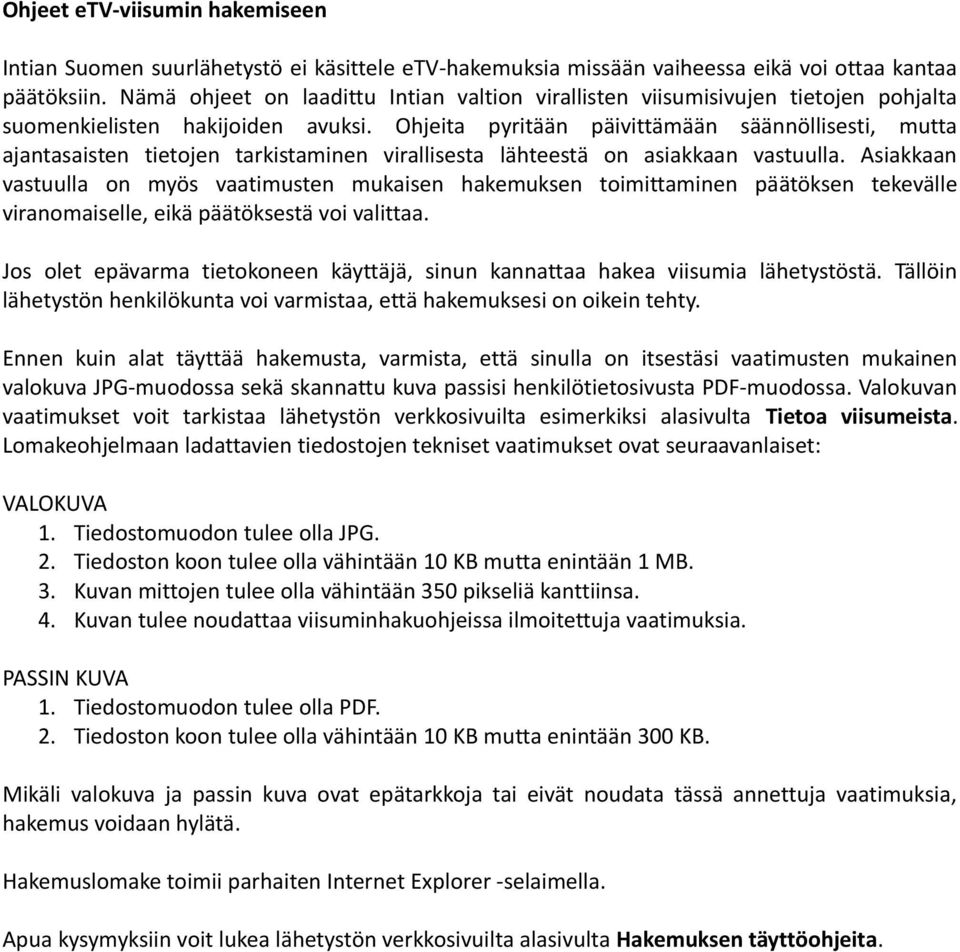 Ohjeita pyritään päivittämään säännöllisesti, mutta ajantasaisten tietojen tarkistaminen virallisesta lähteestä on asiakkaan vastuulla.