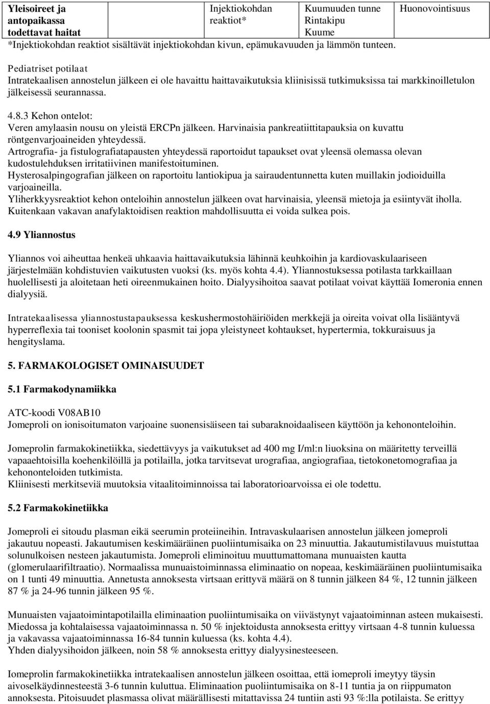 3 Kehon ontelot: Veren amylaasin nousu on yleistä ERCPn jälkeen. Harvinaisia pankreatiittitapauksia on kuvattu röntgenvarjoaineiden yhteydessä.