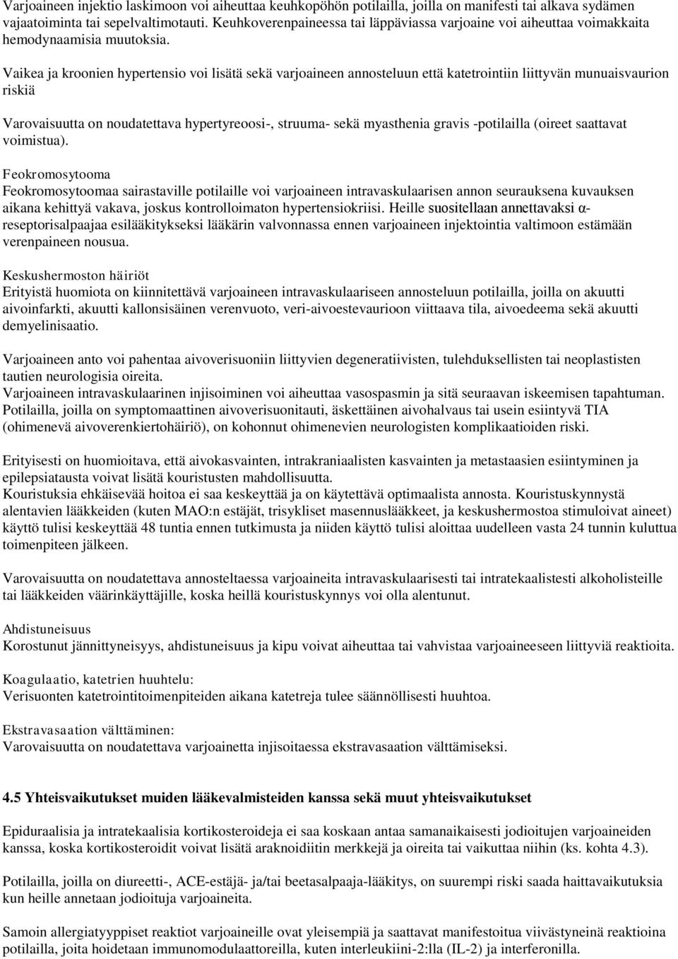 Vaikea ja kroonien hypertensio voi lisätä sekä varjoaineen annosteluun että katetrointiin liittyvän munuaisvaurion riskiä Varovaisuutta on noudatettava hypertyreoosi-, struuma- sekä myasthenia gravis
