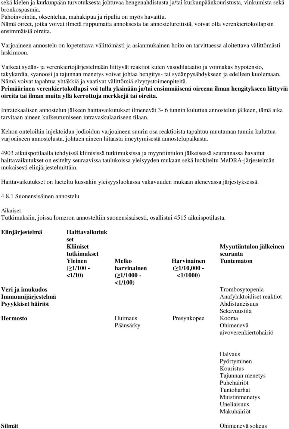 Varjoaineen annostelu on lopetettava välittömästi ja asianmukainen hoito on tarvittaessa aloitettava välittömästi laskimoon.