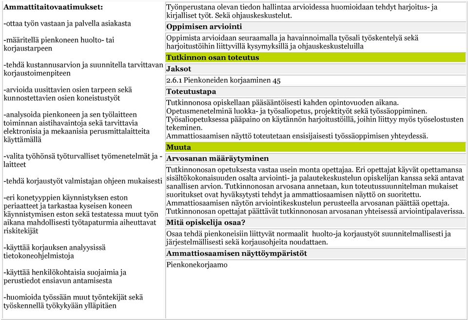 käyttämällä -valita työhönsä työturvalliset työmenetelmät ja - laitteet -tehdä korjaustyöt valmistajan ohjeen mukaisesti -eri konetyyppien käynnistyksen eston periaatteet ja tarkastaa kyseisen koneen