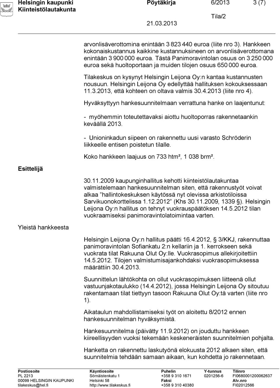 Tästä Panimoravintolan osuus on 3 250 000 euroa sekä huoltoportaan ja muiden tilojen osuus 650 000 euroa. Tilakeskus on kysynyt Helsingin Leijona Oy:n kantaa kustannusten nousuun.