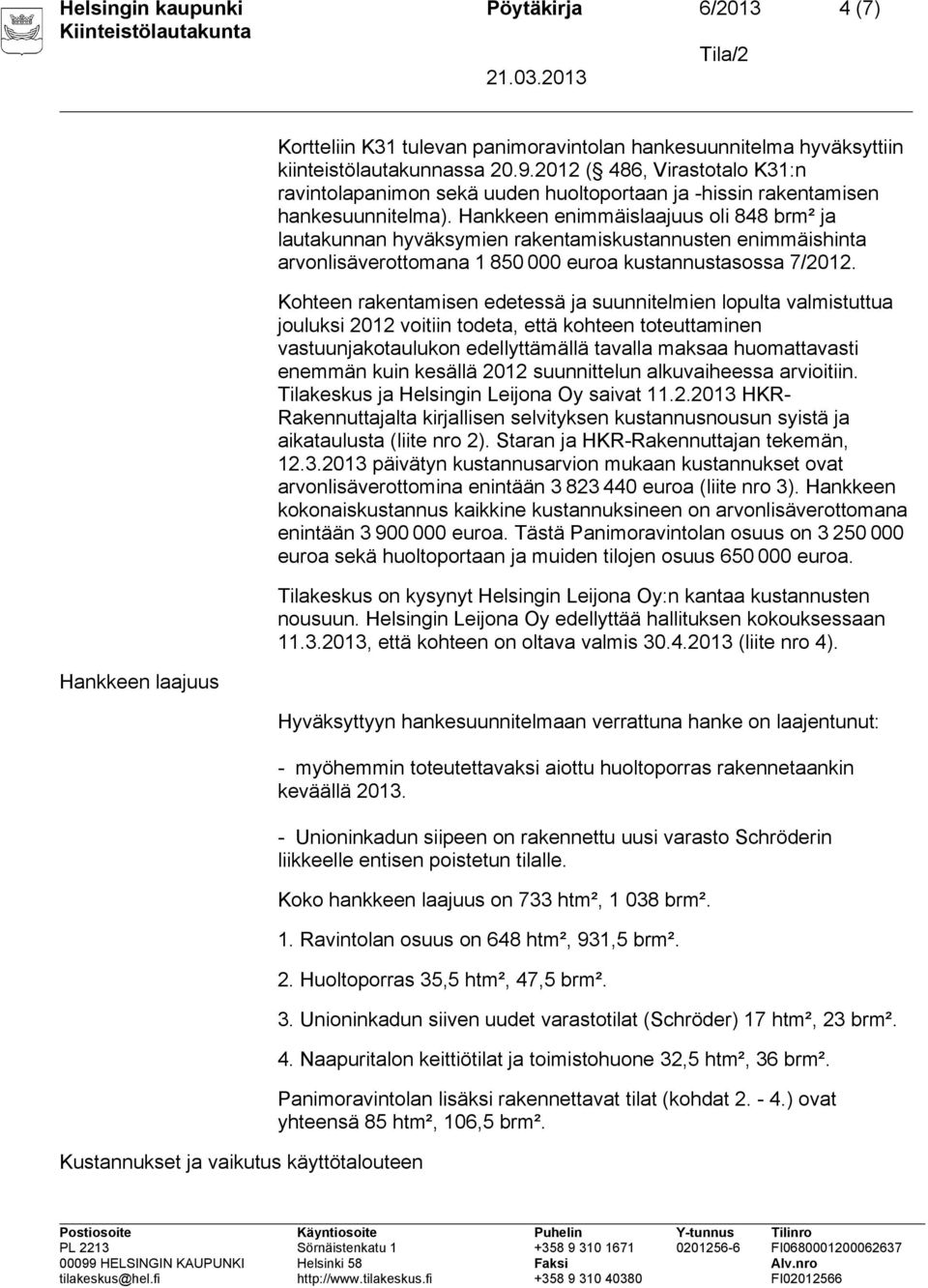 Hankkeen enimmäislaajuus oli 848 brm² ja lautakunnan hyväksymien rakentamiskustannusten enimmäishinta arvonlisäverottomana 1 850 000 euroa kustannustasossa 7/2012.