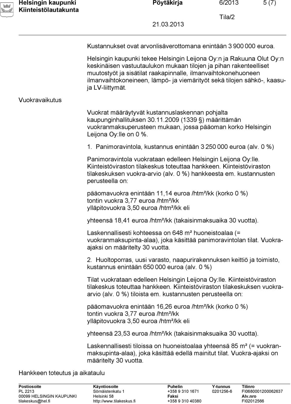 ilmanvaihtokoneineen, lämpö- ja viemärityöt sekä tilojen sähkö-, kaasuja LV-liittymät. Vuokrat määräytyvät kustannuslaskennan pohjalta kaupunginhallituksen 30.11.