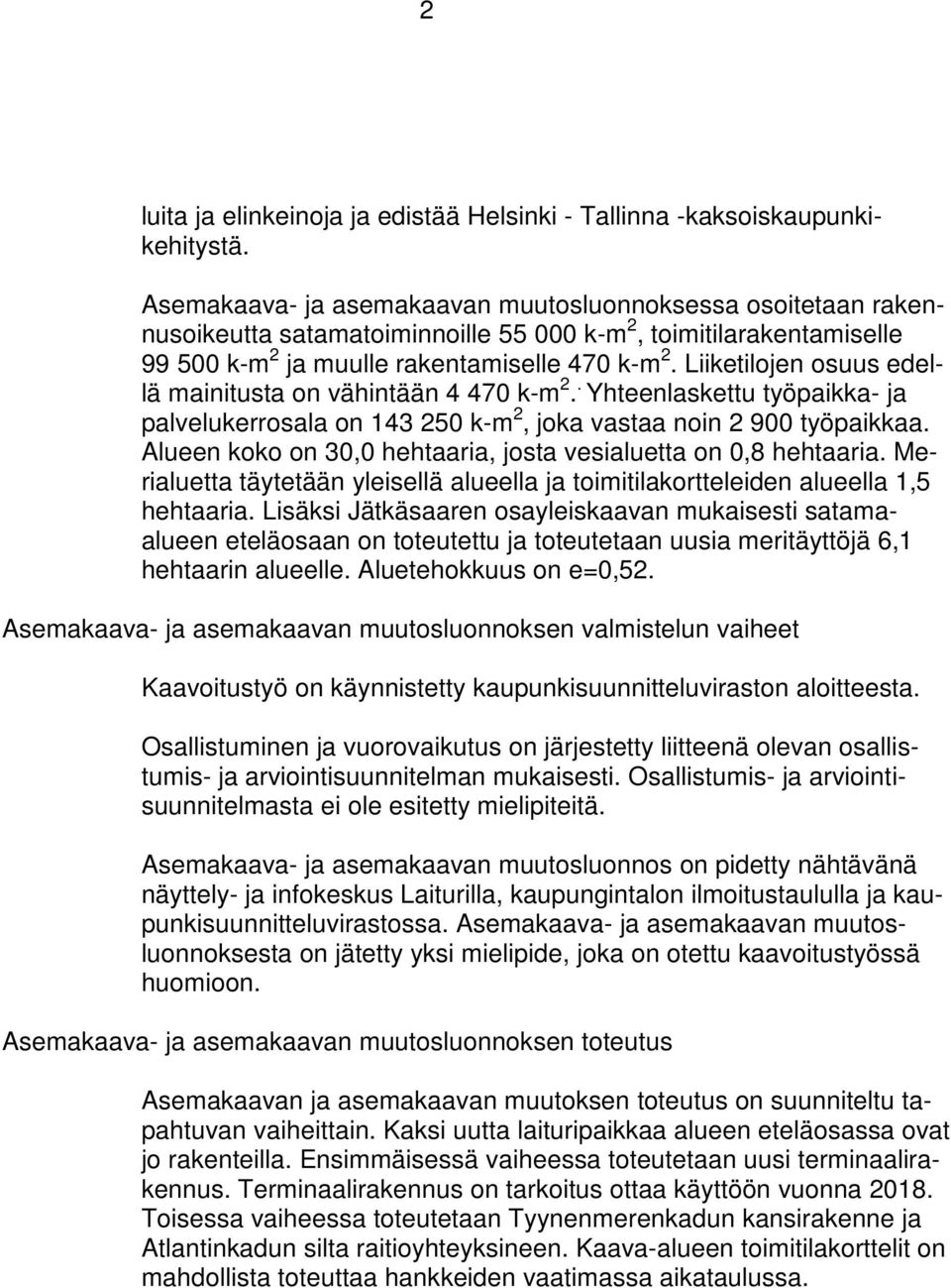 Liiketilojen osuus edellä mainitusta on vähintään 4 470 k-m 2.. Yhteenlaskettu työpaikka- ja palvelukerrosala on 143 250 k-m 2, joka vastaa noin 2 900 työpaikkaa.