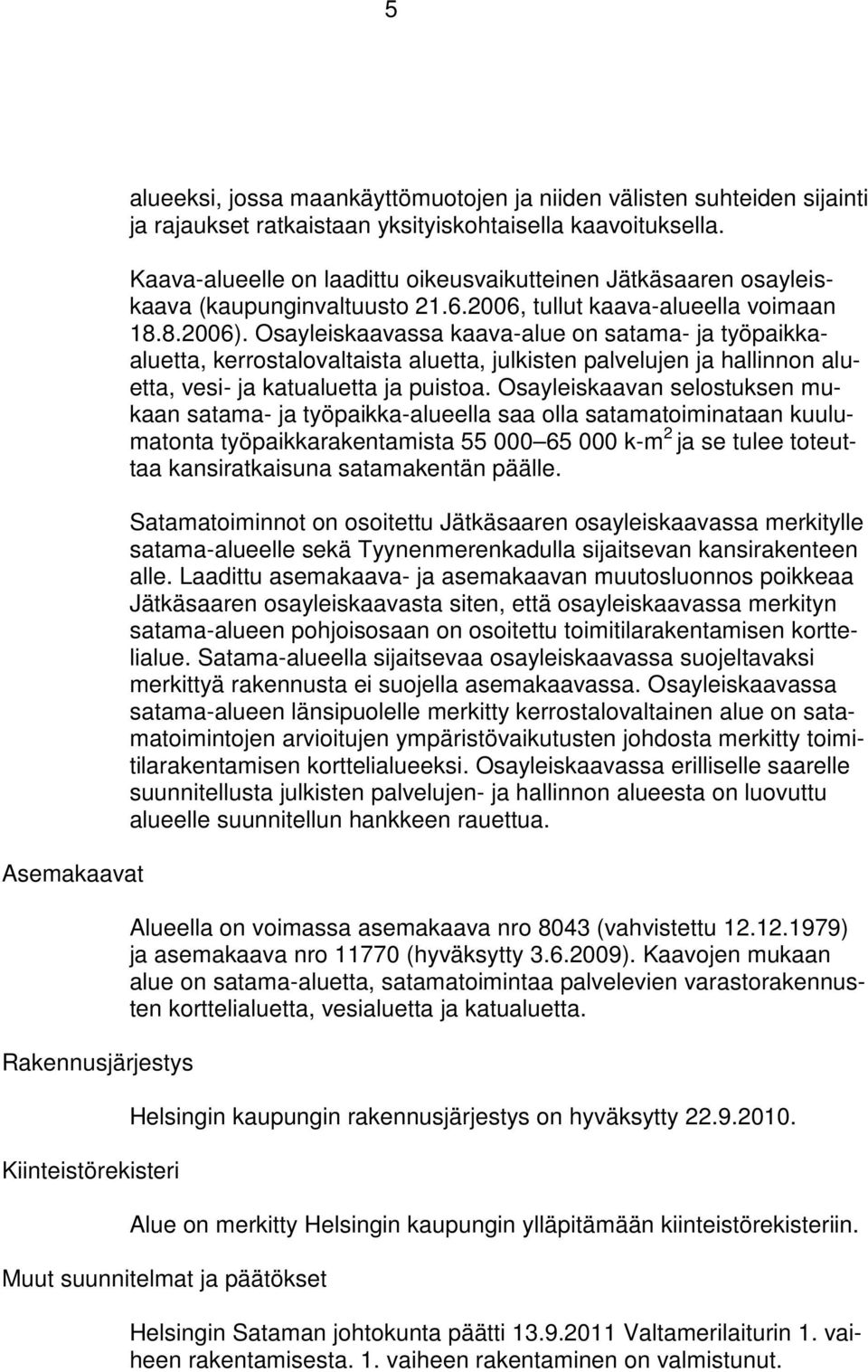 Osayleiskaavassa kaava-alue on satama- ja työpaikkaaluetta, kerrostalovaltaista aluetta, julkisten palvelujen ja hallinnon aluetta, vesi- ja katualuetta ja puistoa.