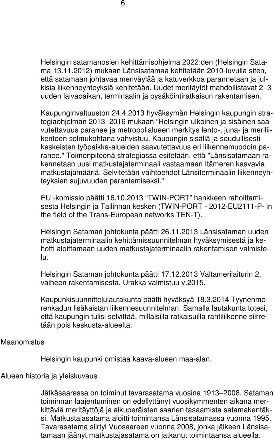 Uudet meritäytöt mahdollistavat 2 3 uuden laivapaikan, terminaalin ja pysäköintiratkaisun rakentamisen. Kaupunginvaltuuston 24.