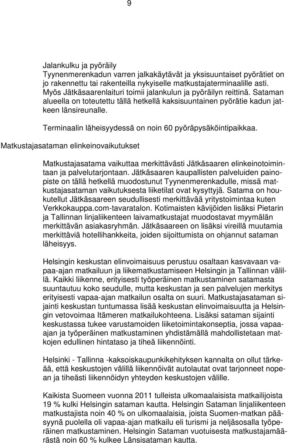 Terminaalin läheisyydessä on noin 60 pyöräpysäköintipaikkaa. Matkustajasataman elinkeinovaikutukset Matkustajasatama vaikuttaa merkittävästi Jätkäsaaren elinkeinotoimintaan ja palvelutarjontaan.