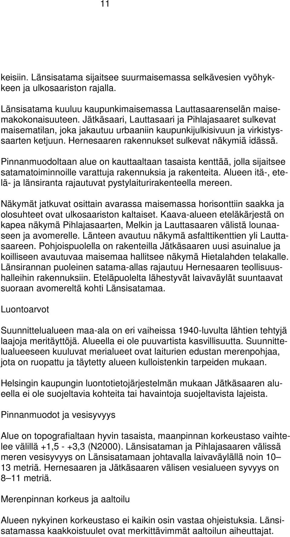 Pinnanmuodoltaan alue on kauttaaltaan tasaista kenttää, jolla sijaitsee satamatoiminnoille varattuja rakennuksia ja rakenteita.