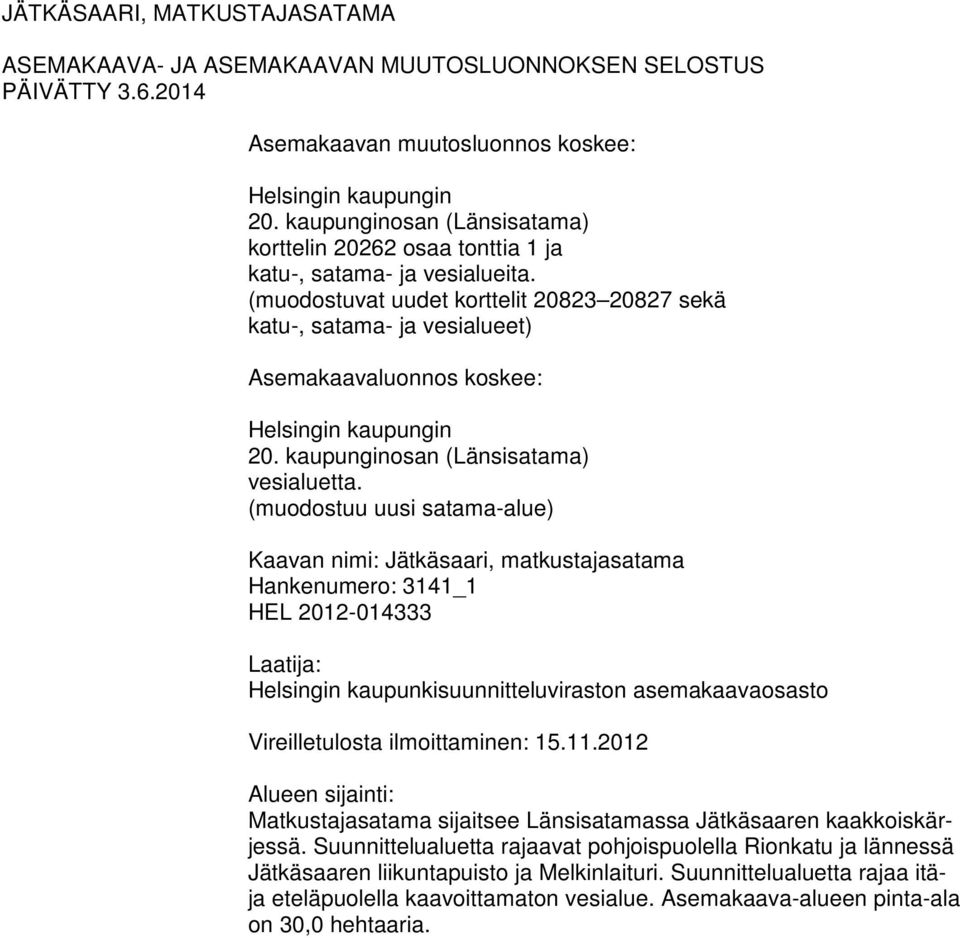 (muodostuvat uudet korttelit 20823 20827 sekä katu-, satama- ja vesialueet) Asemakaavaluonnos koskee: Helsingin kaupungin 20. kaupunginosan (Länsisatama) vesialuetta.