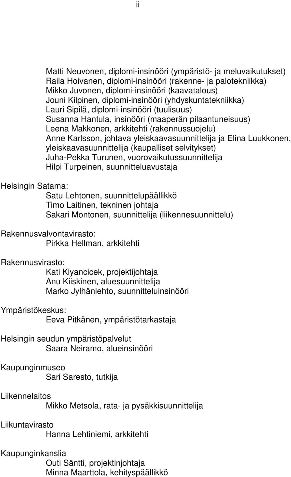 johtava yleiskaavasuunnittelija ja Elina Luukkonen, yleiskaavasuunnittelija (kaupalliset selvitykset) Juha-Pekka Turunen, vuorovaikutussuunnittelija Hilpi Turpeinen, suunnitteluavustaja Helsingin