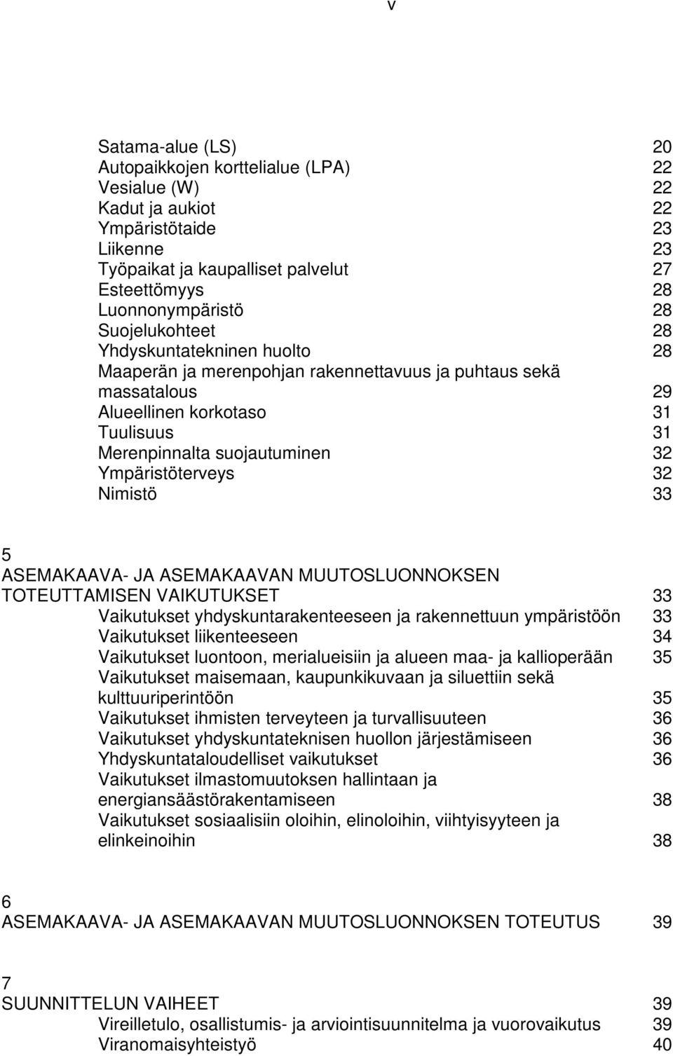 Ympäristöterveys 32 Nimistö 33 5 ASEMAKAAVA- JA ASEMAKAAVAN MUUTOSLUONNOKSEN TOTEUTTAMISEN VAIKUTUKSET 33 Vaikutukset yhdyskuntarakenteeseen ja rakennettuun ympäristöön 33 Vaikutukset liikenteeseen