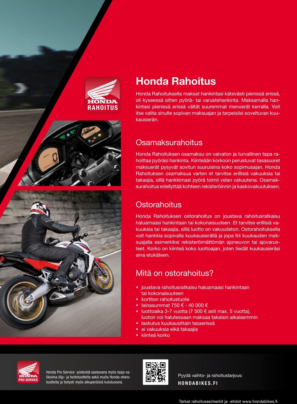 Osamaksurahoitus Honda Rahoituksen osamaksu on vaivaton ja turvallinen tapa rahoittaa pyöräsi hankinta. Kiinteään korkoon perustuvat tasasuuret maksuerät pysyvät sovitun suuruisina koko sopimusajan.