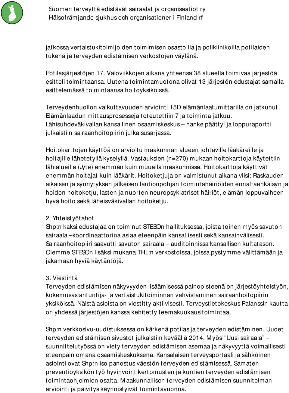 Terveydenhuollon vaikuttavuuden arviointi 15D elämänlaatumittarilla on jatkunut. Elämänlaadun mittausprosesseja toteutettiin 7 ja toiminta jatkuu.