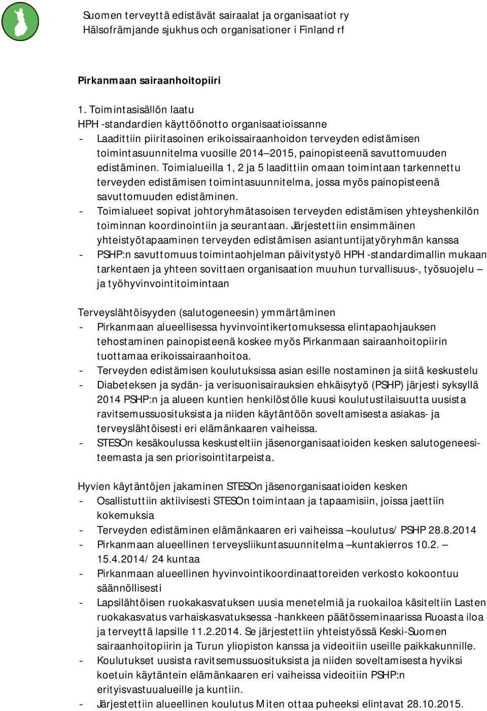 savuttomuuden edistäminen. Toimialueilla 1, 2 ja 5 laadittiin omaan toimintaan tarkennettu terveyden edistämisen toimintasuunnitelma, jossa myös painopisteenä savuttomuuden edistäminen.