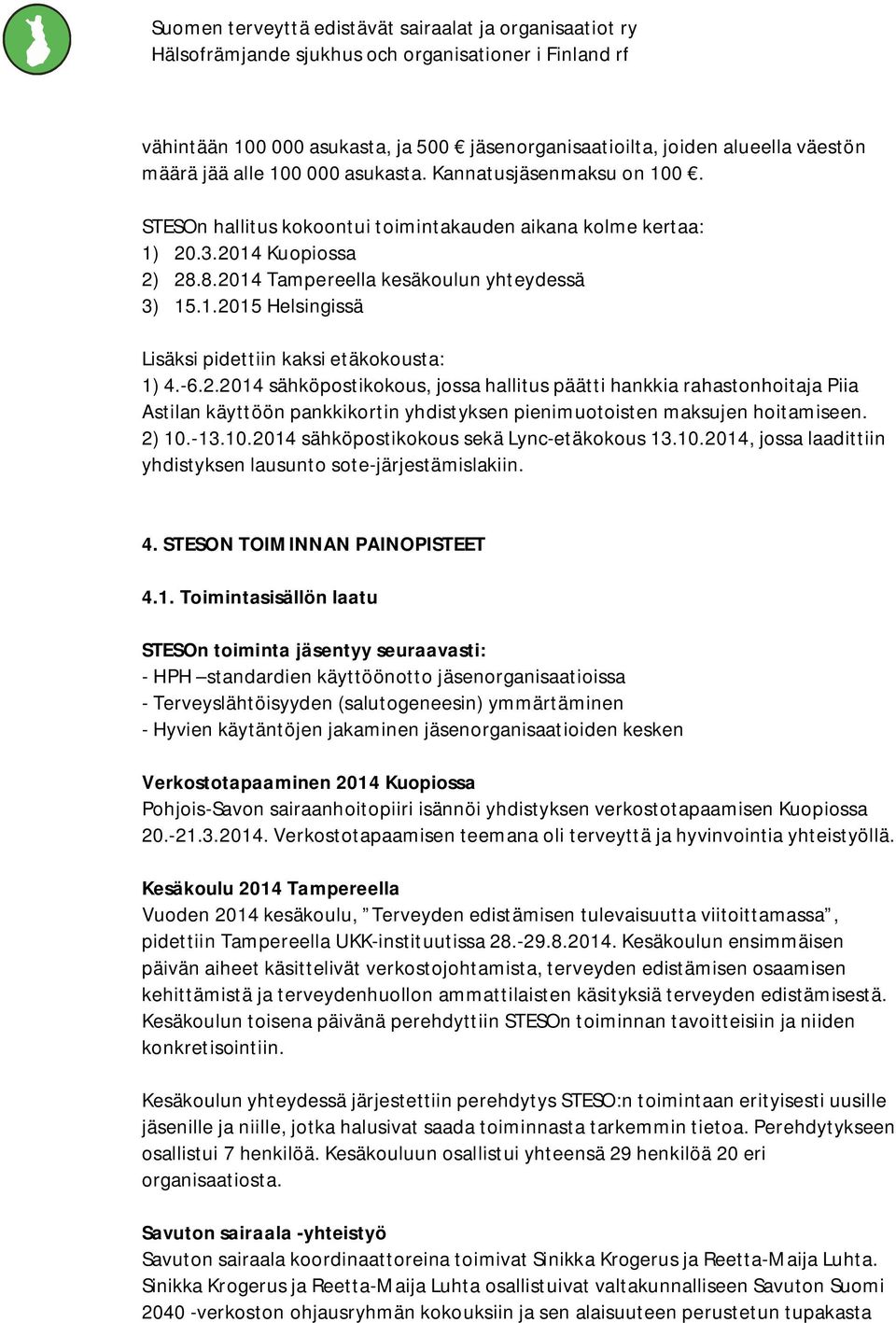 -6.2.2014 sähköpostikokous, jossa hallitus päätti hankkia rahastonhoitaja Piia Astilan käyttöön pankkikortin yhdistyksen pienimuotoisten maksujen hoitamiseen. 2) 10.