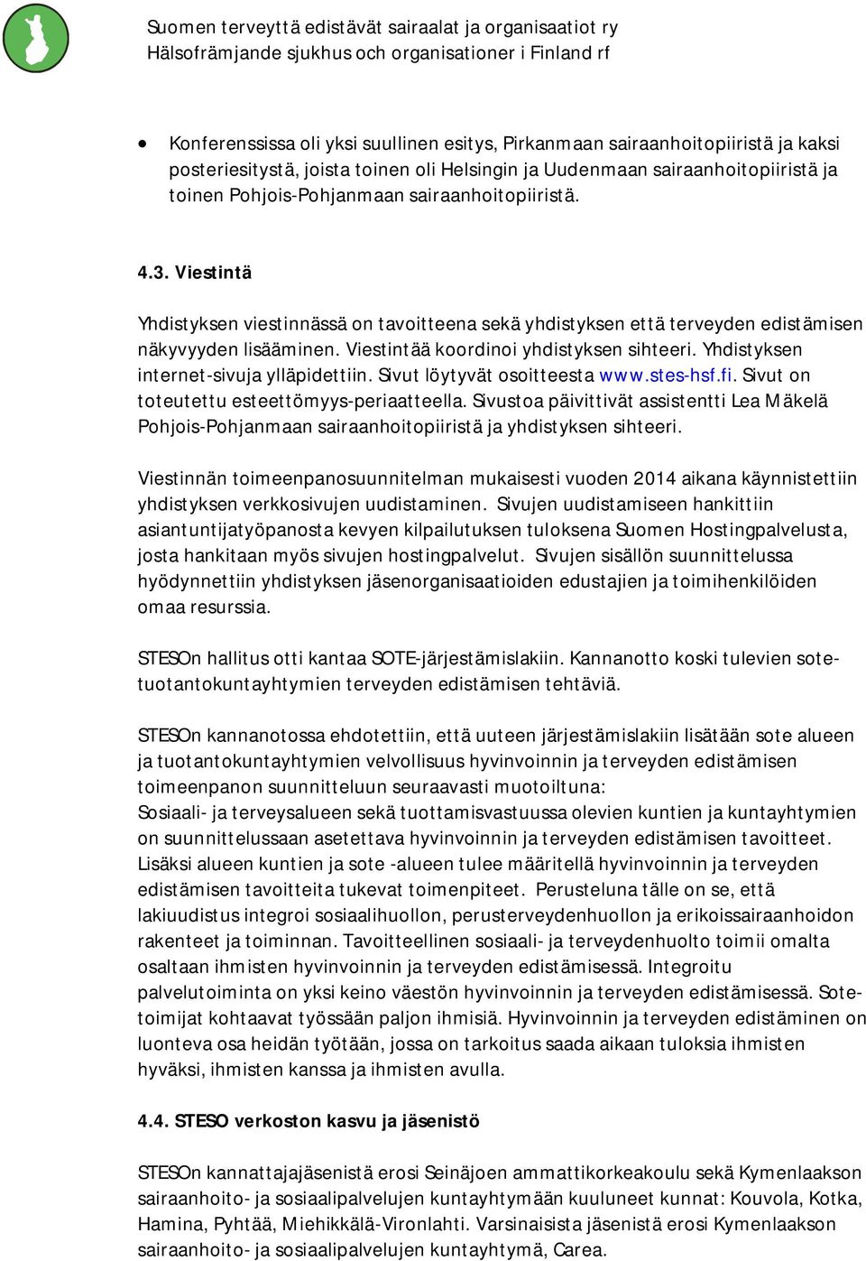 Yhdistyksen internet-sivuja ylläpidettiin. Sivut löytyvät osoitteesta www.stes-hsf.fi. Sivut on toteutettu esteettömyys-periaatteella.