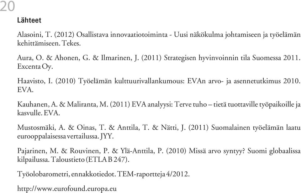 (2011) EVA analyysi: Terve tuho tietä tuottaville työpaikoille ja kasvulle. EVA. Mustosmäki, A. & Oinas, T. & Anttila, T. & Nätti, J.