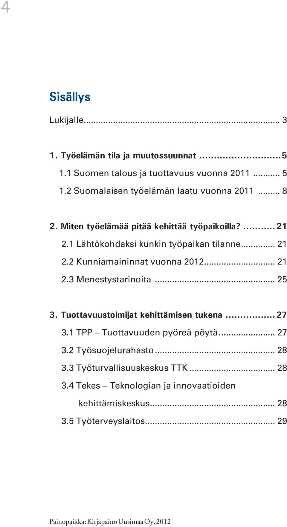 2 Kunniamaininnat vuonna 2012... 21 2.3 Menestystarinoita... 25 3. Tuottavuustoimijat kehittämisen tukena...27 3.1 TPP Tuottavuuden pyöreä pöytä... 27 3.