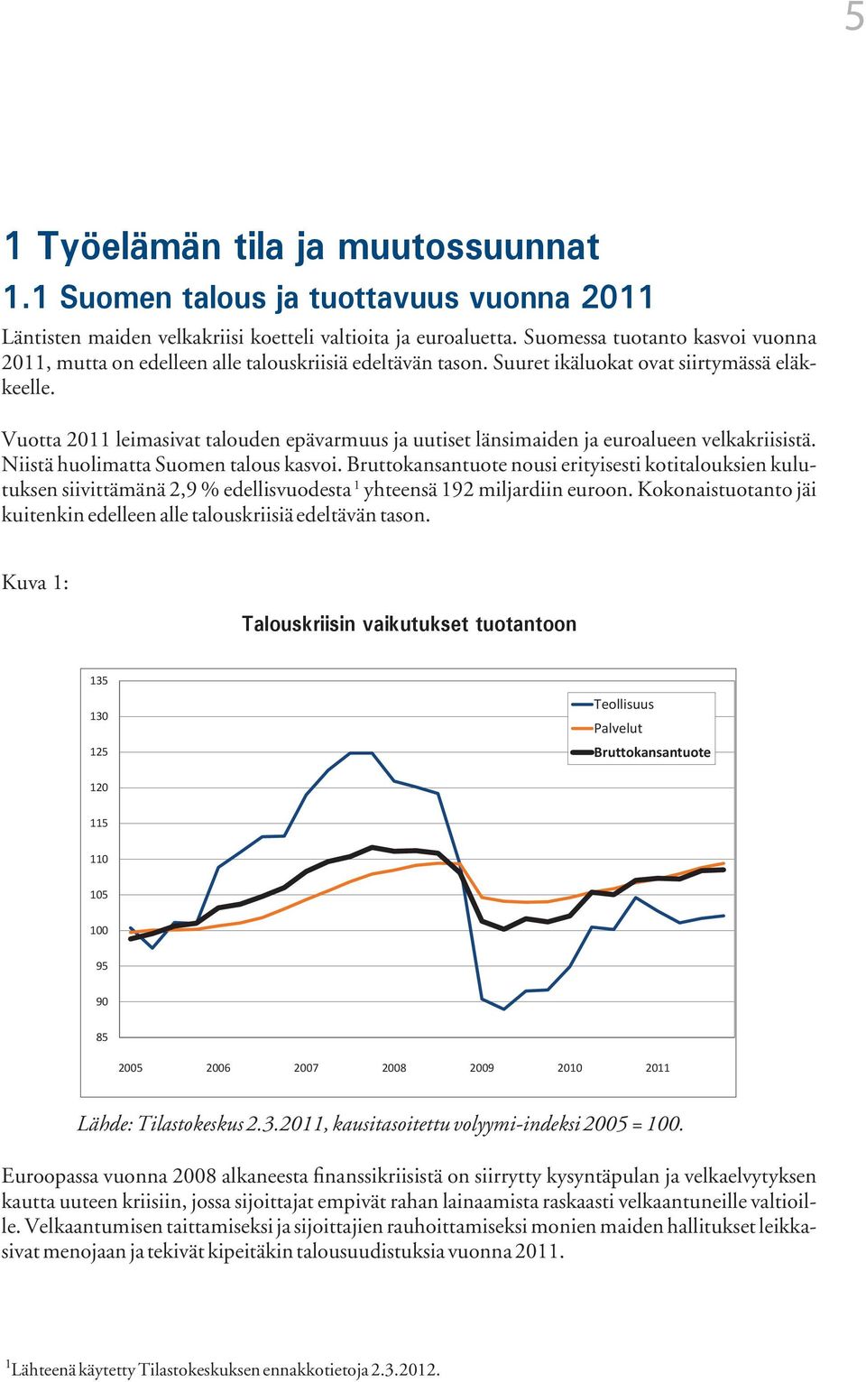 Vuotta 2011 leimasivat talouden epävarmuus ja uutiset länsimaiden ja euroalueen velkakriisistä. Niistä huolimatta Suomen talous kasvoi.