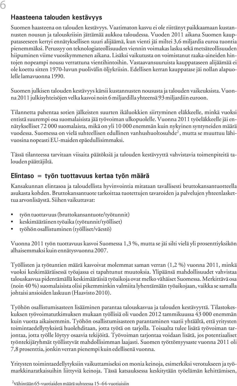 Perussyy on teknologiateollisuuden viennin voimakas lasku sekä metsäteollisuuden hiipuminen viime vuosikymmenen aikana.