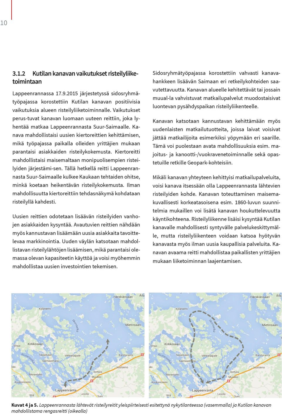 Vaikutukset perus-tuvat kanavan luomaan uuteen reittiin, joka lyhentää matkaa Lappeenrannasta Suur-Saimaalle.