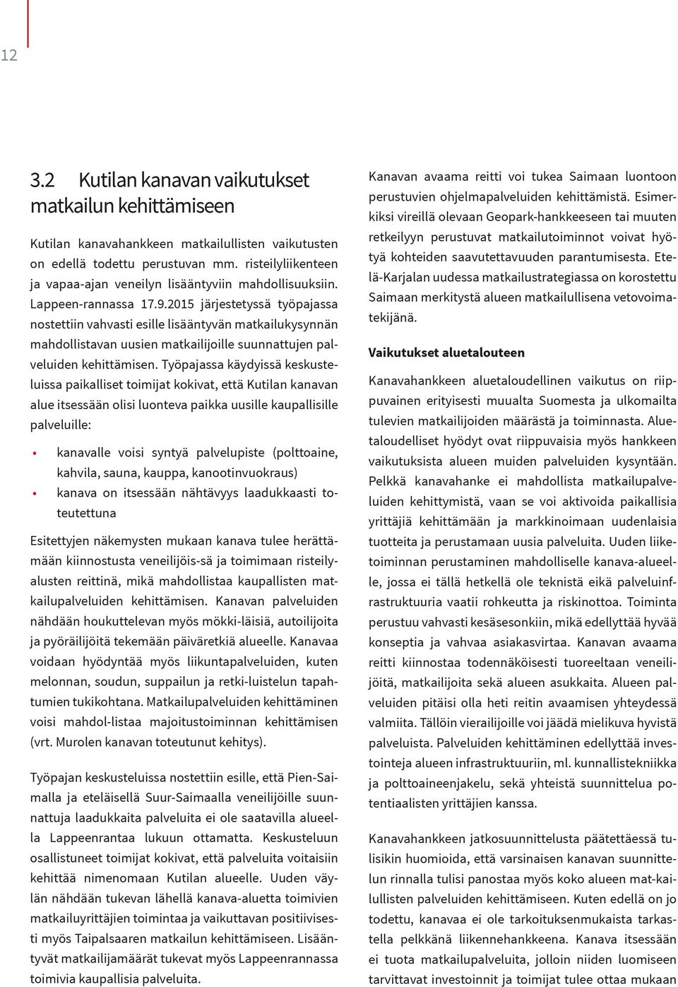 2015 järjestetyssä työpajassa nostettiin vahvasti esille lisääntyvän matkailukysynnän mahdollistavan uusien matkailijoille suunnattujen palveluiden kehittämisen.