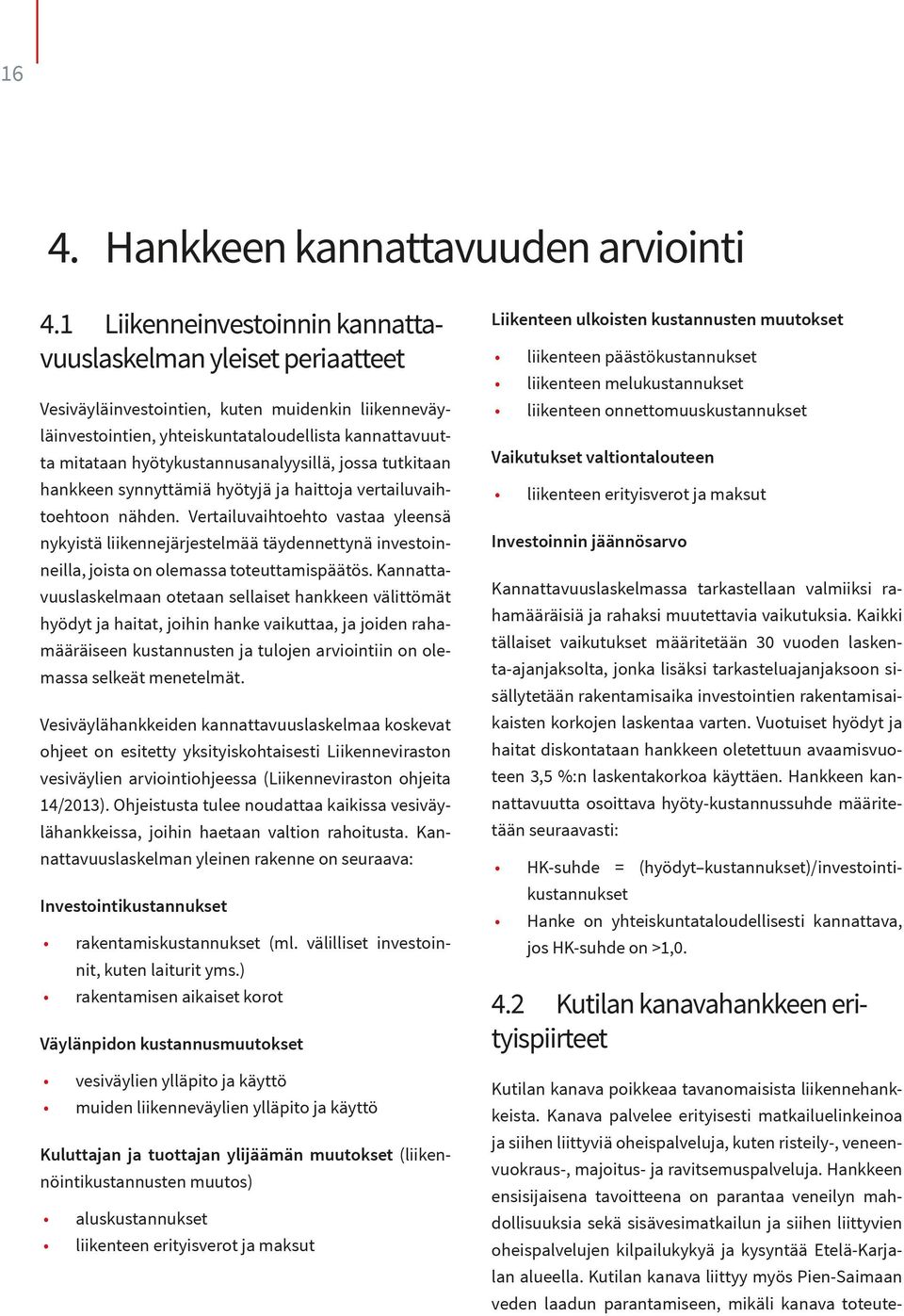 hyötykustannusanalyysillä, jossa tutkitaan hankkeen synnyttämiä hyötyjä ja haittoja vertailuvaihtoehtoon nähden.